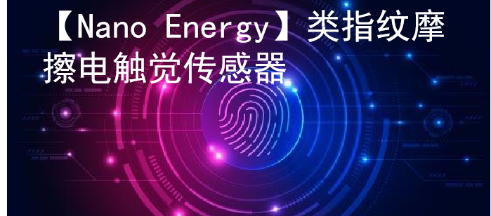 [Nano Energy] 类指纹摩擦电触觉传感器